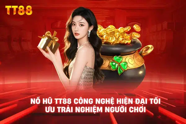 Nổ hũ TT88 công nghệ hiện đại tối ưu trải nghiệm người chơi
