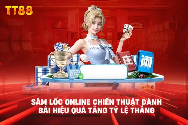 Sâm lốc online chiến thuật đánh bài hiệu quả tăng tỷ lệ thắng