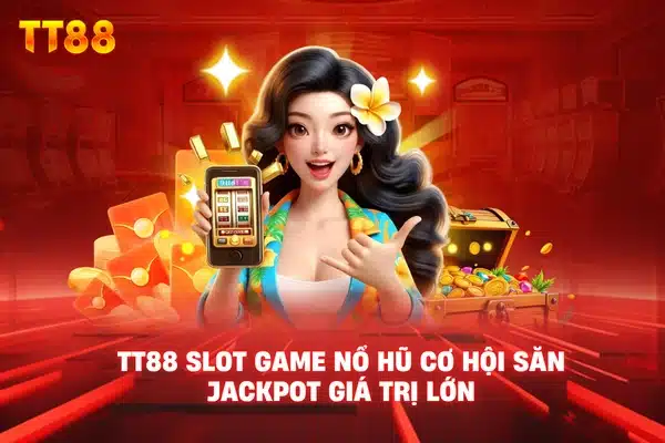 TT88 slot game nổ hũ cơ hội săn jackpot giá trị lớn